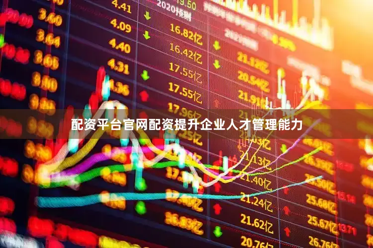 配资平台官网配资提升企业人才管理能力