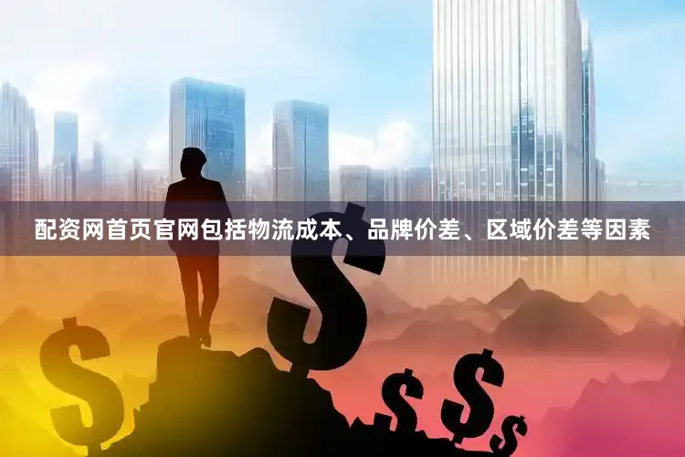 配资网首页官网包括物流成本、品牌价差、区域价差等因素