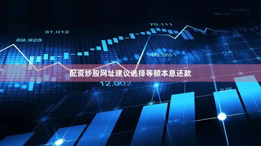 配资炒股网址建议选择等额本息还款