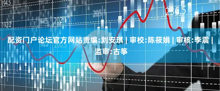 配资门户论坛官方网站责编:刘安琪 | 审校:陈筱娟 | 审核:李震 | 监审:古筝