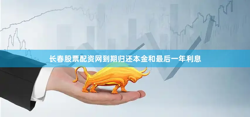 长春股票配资网到期归还本金和最后一年利息