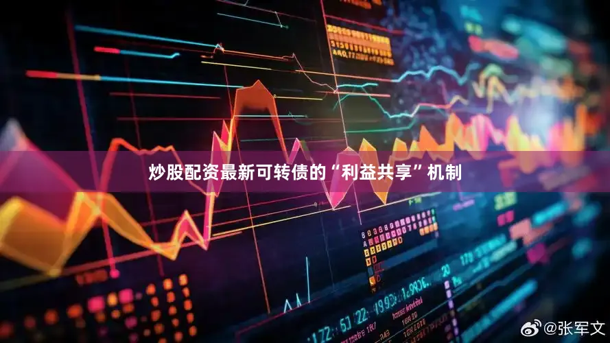 炒股配资最新可转债的“利益共享”机制