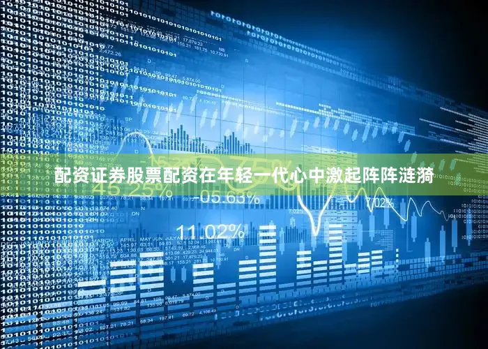 配资证券股票配资在年轻一代心中激起阵阵涟漪